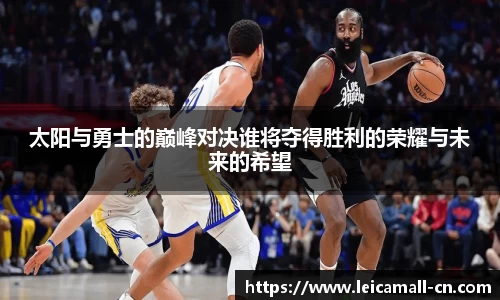 太阳与勇士的巅峰对决谁将夺得胜利的荣耀与未来的希望