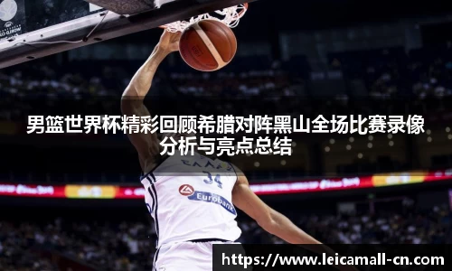 男篮世界杯精彩回顾希腊对阵黑山全场比赛录像分析与亮点总结